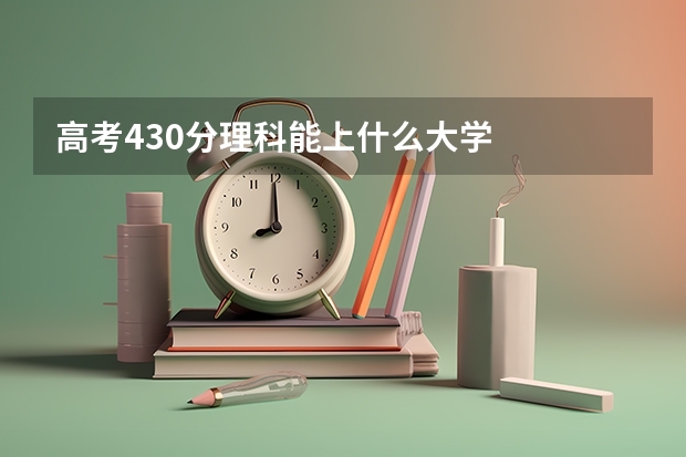 高考430分理科能上什么大学