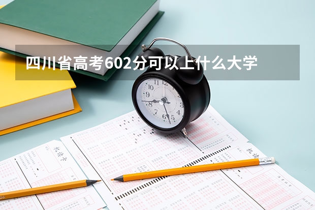 四川省高考602分可以上什么大学