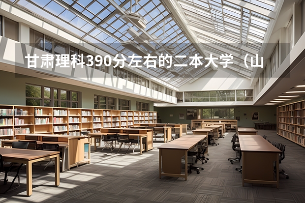 甘肃理科390分左右的二本大学（山东科技大学录取分数线）