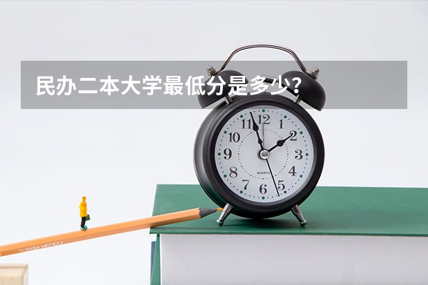 民办二本大学最低分是多少？