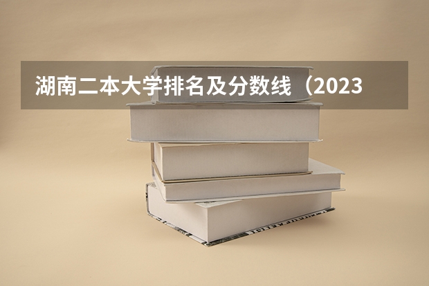 湖南二本大学排名及分数线（2023年湖南国防科技大学录取分数线）