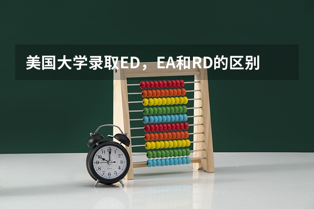 美国大学录取ED，EA和RD的区别是什么