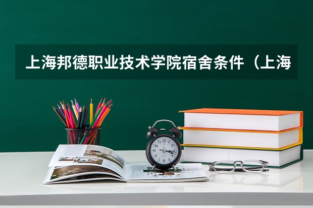 上海邦德职业技术学院宿舍条件（上海邦德职业技术学院的院系设置）