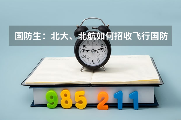 国防生：北大、北航如何招收飞行国防生