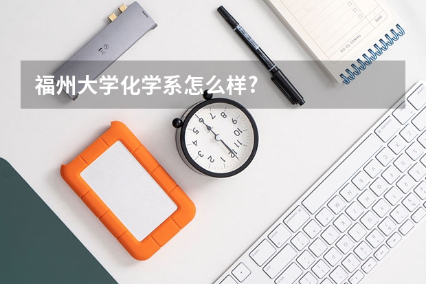 福州大学化学系怎么样?