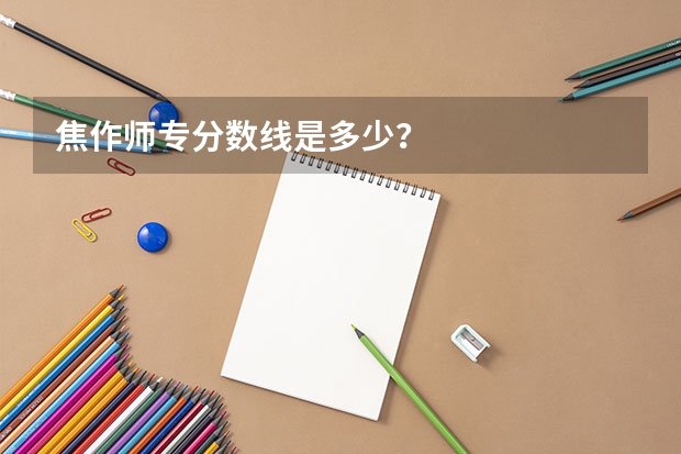 焦作师专分数线是多少？